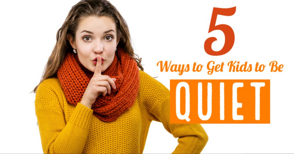 5 Ways to Get Kids to be Quiet